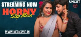 Horny StepMom (2025) Uncut Hindi NeonX Hot Short Film 720p Watch Online